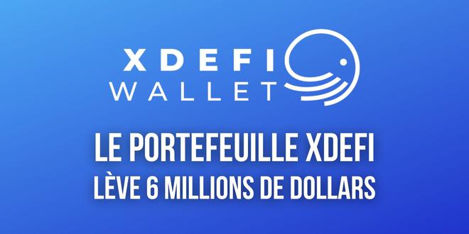 Le portefeuille numérique cross-chain XDEFI lève 6 millions de dollars pour accélérer sa croissance