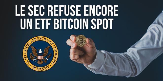 La SEC refuse à nouveau l'approbation d'un ETF Bitcoin (BTC) Spot